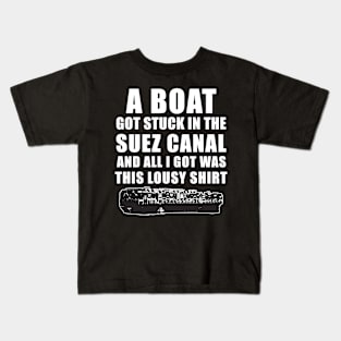 A boat got stuck in the suez canal and all i got was this lousy shirt Kids T-Shirt